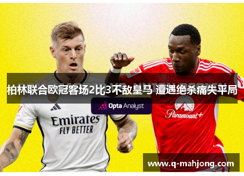 柏林联合欧冠客场2比3不敌皇马 遭遇绝杀痛失平局 柏林联合欧冠客场2比3不敌皇马 遭遇绝杀痛失平局